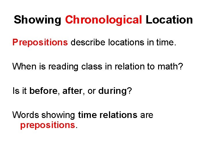 Showing Chronological Location Prepositions describe locations in time. When is reading class in relation