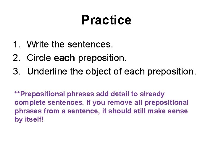 Practice 1. Write the sentences. 2. Circle each preposition. 3. Underline the object of