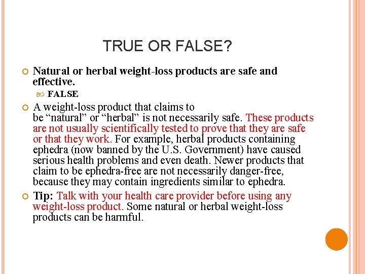 TRUE OR FALSE? Natural or herbal weight-loss products are safe and effective. FALSE A