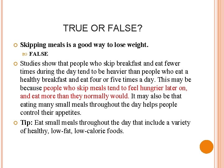 TRUE OR FALSE? Skipping meals is a good way to lose weight. FALSE Studies