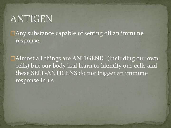 ANTIGEN �Any substance capable of setting off an immune response. �Almost all things are