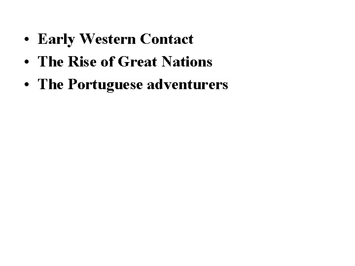  • Early Western Contact • The Rise of Great Nations • The Portuguese