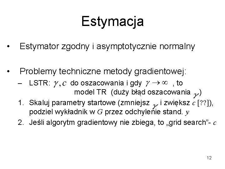 Estymacja • Estymator zgodny i asymptotycznie normalny • Problemy techniczne metody gradientowej: – LSTR: