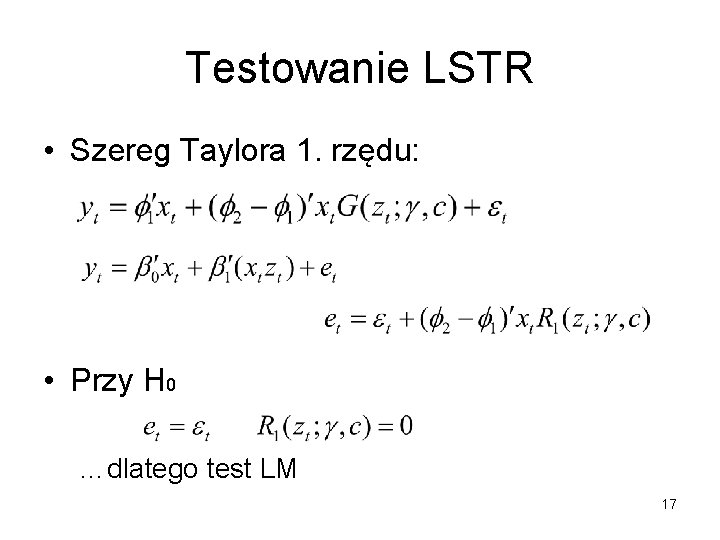 Testowanie LSTR • Szereg Taylora 1. rzędu: • Przy H 0 …dlatego test LM