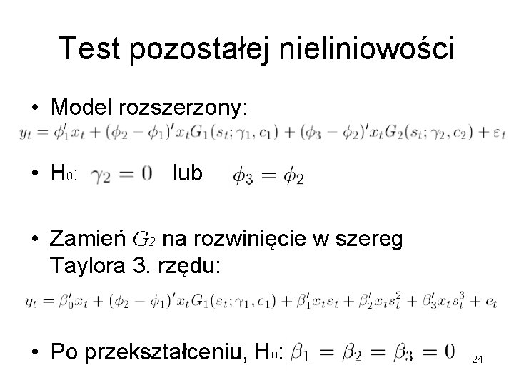 Test pozostałej nieliniowości • Model rozszerzony: • H 0: lub • Zamień G 2