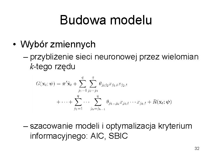 Budowa modelu • Wybór zmiennych – przybliżenie sieci neuronowej przez wielomian k-tego rzędu –