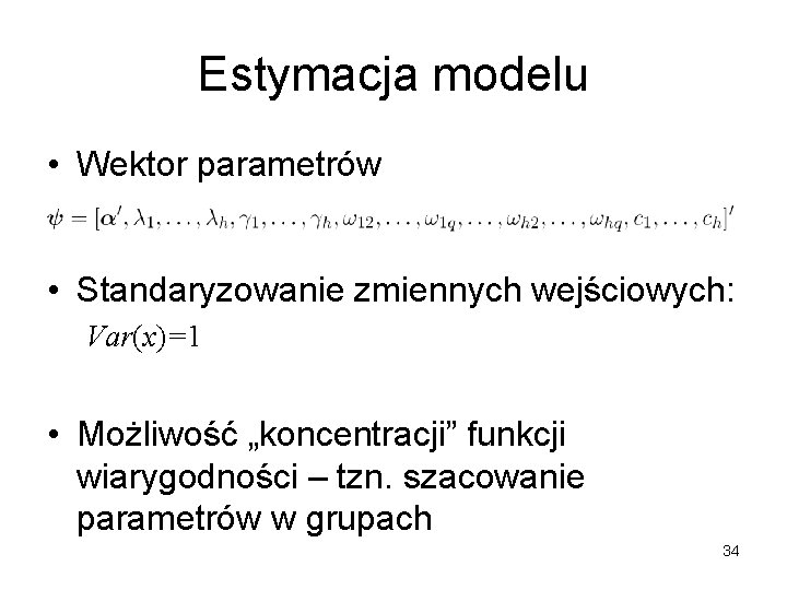 Estymacja modelu • Wektor parametrów • Standaryzowanie zmiennych wejściowych: Var(x)=1 • Możliwość „koncentracji” funkcji