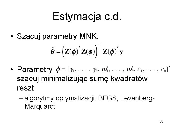 Estymacja c. d. • Szacuj parametry MNK: • Parametry szacuj minimalizując sumę kwadratów reszt