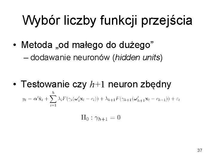 Wybór liczby funkcji przejścia • Metoda „od małego do dużego” – dodawanie neuronów (hidden