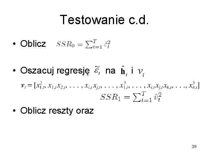 Testowanie c. d. • Oblicz • Oszacuj regresję na i • Oblicz reszty oraz