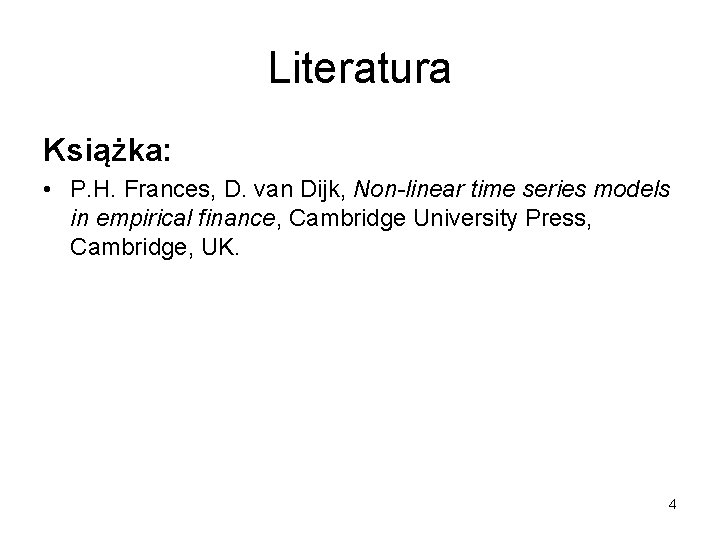Literatura Książka: • P. H. Frances, D. van Dijk, Non-linear time series models in