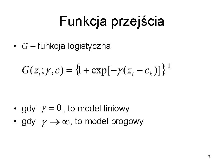 Funkcja przejścia • G – funkcja logistyczna • gdy , to model liniowy ,