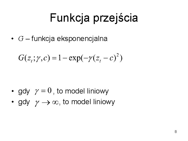 Funkcja przejścia • G – funkcja eksponencjalna • gdy , to model liniowy 8