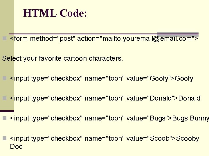 HTML Code: n <form method="post" action="mailto: youremail@email. com"> Select your favorite cartoon characters. n