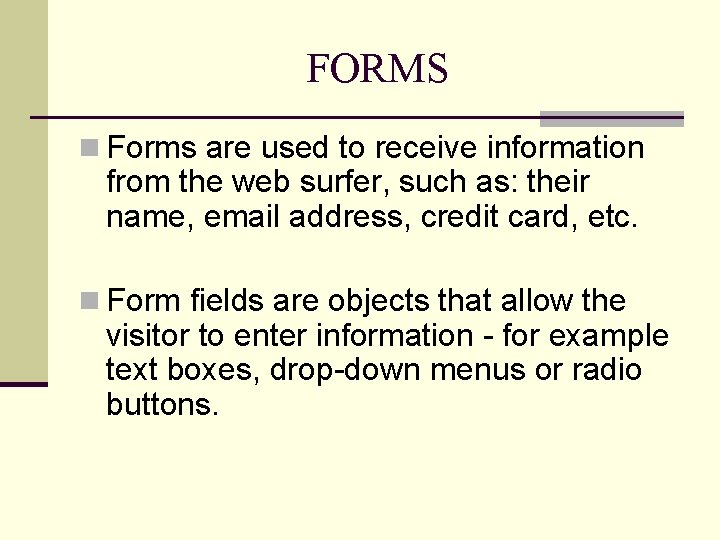 FORMS n Forms are used to receive information from the web surfer, such as: