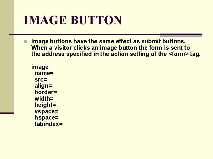 IMAGE BUTTON n Image buttons have the same effect as submit buttons. When a