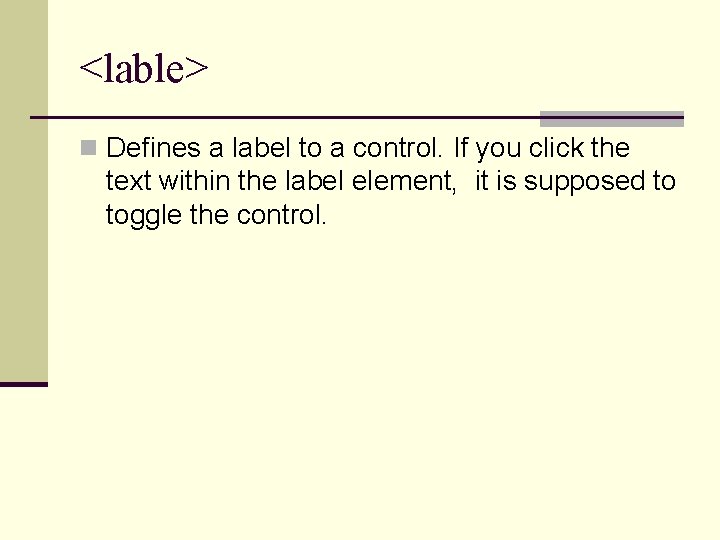 <lable> n Defines a label to a control. If you click the text within