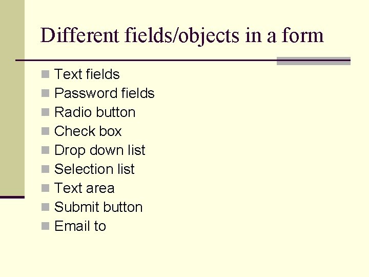 Different fields/objects in a form n n n n n Text fields Password fields