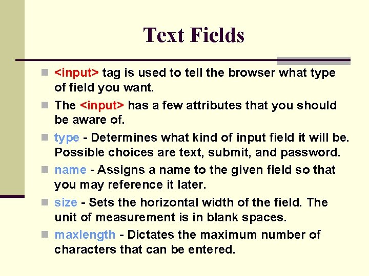 Text Fields n <input> tag is used to tell the browser what type n