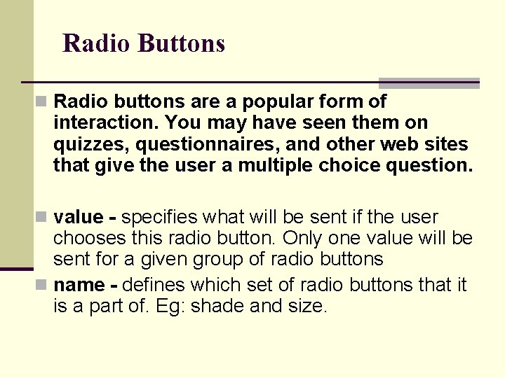 Radio Buttons n Radio buttons are a popular form of interaction. You may have