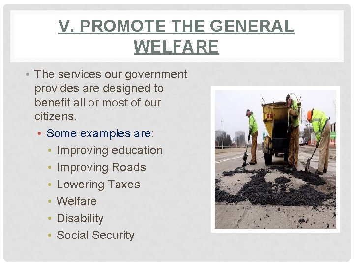 V. PROMOTE THE GENERAL WELFARE • The services our government provides are designed to