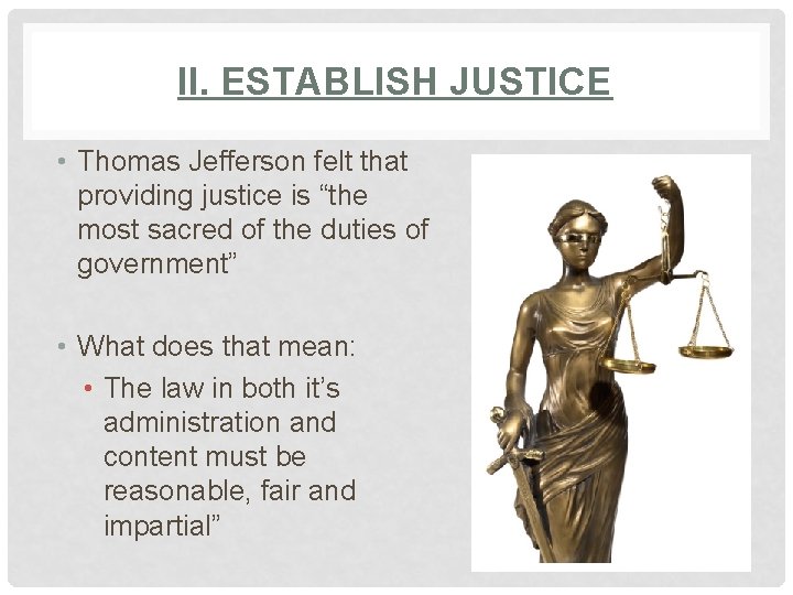 II. ESTABLISH JUSTICE • Thomas Jefferson felt that providing justice is “the most sacred