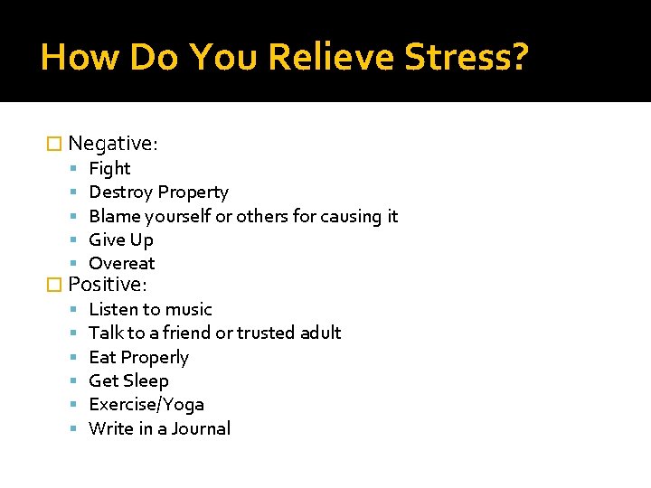 How Do You Relieve Stress? � Negative: Fight Destroy Property Blame yourself or others