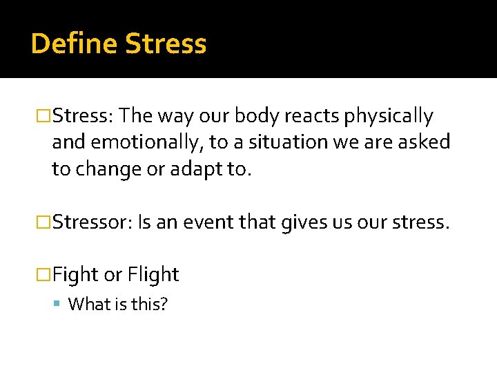 Define Stress �Stress: The way our body reacts physically and emotionally, to a situation