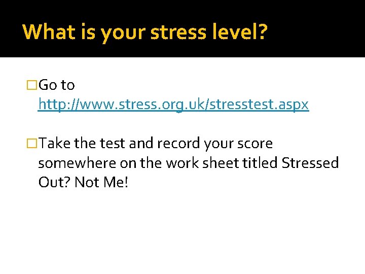 What is your stress level? �Go to http: //www. stress. org. uk/stresstest. aspx �Take