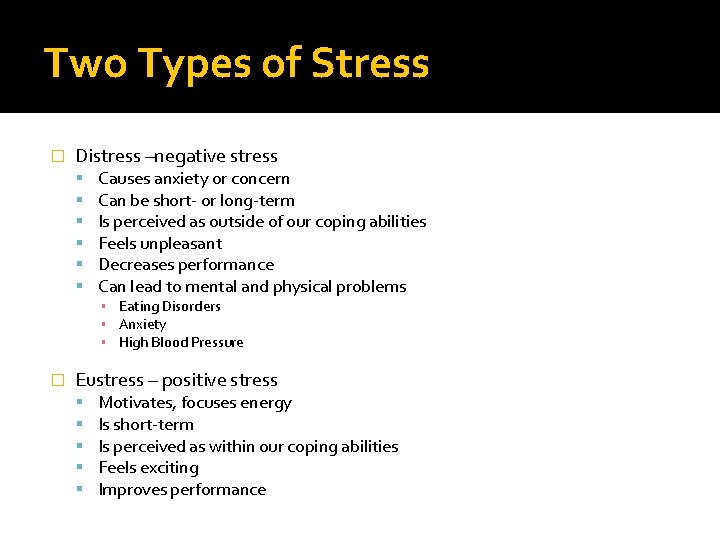 Two Types of Stress � Distress –negative stress Causes anxiety or concern Can be