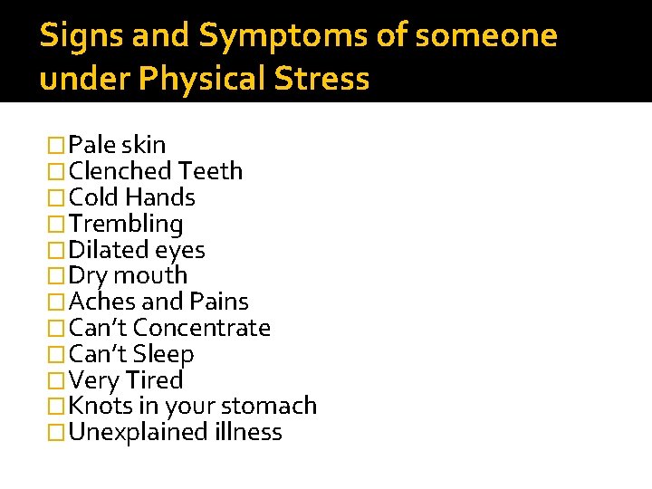 Signs and Symptoms of someone under Physical Stress �Pale skin �Clenched Teeth �Cold Hands