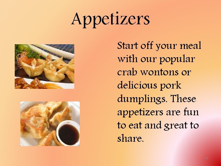 Appetizers Start off your meal with our popular crab wontons or delicious pork dumplings.
