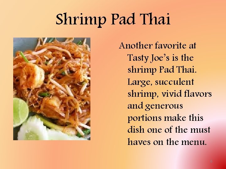 Shrimp Pad Thai Another favorite at Tasty Joe’s is the shrimp Pad Thai. Large,