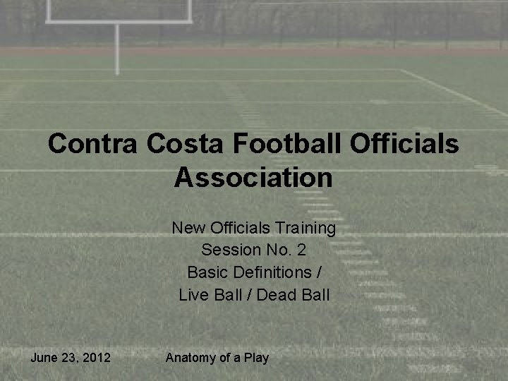 Contra Costa Football Officials Association New Officials Training Session No. 2 Basic Definitions /