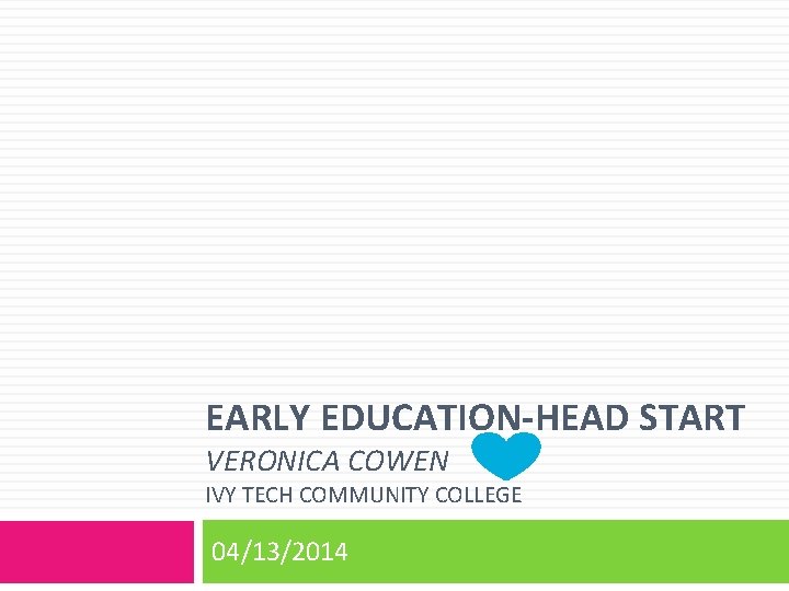 EARLY EDUCATION-HEAD START VERONICA COWEN IVY TECH COMMUNITY COLLEGE 04/13/2014 