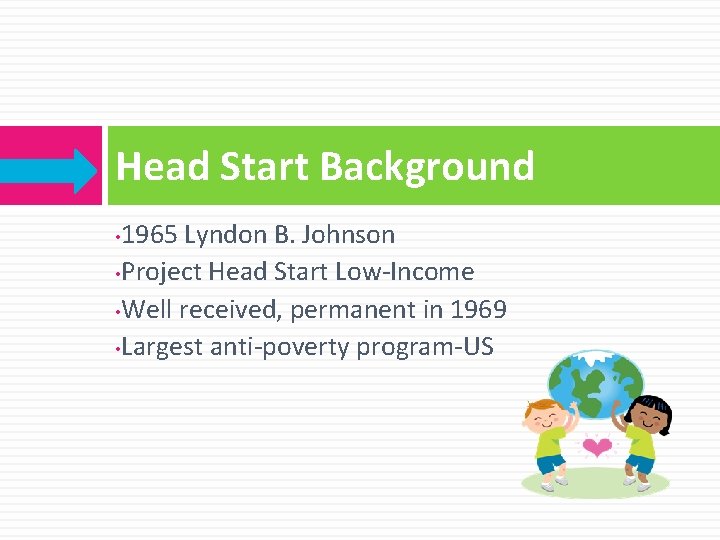 Head Start Background 1965 Lyndon B. Johnson • Project Head Start Low-Income • Well