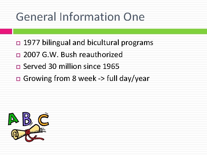 General Information One 1977 bilingual and bicultural programs 2007 G. W. Bush reauthorized Served