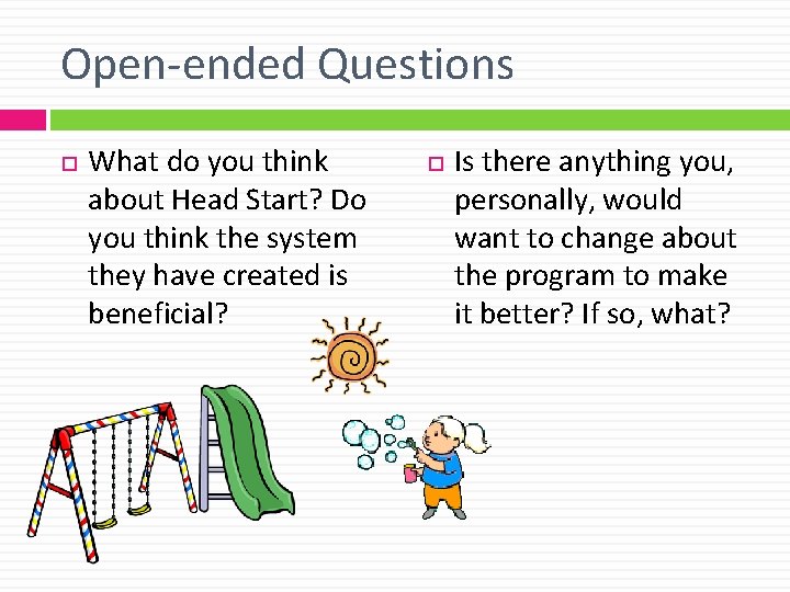 Open-ended Questions What do you think about Head Start? Do you think the system