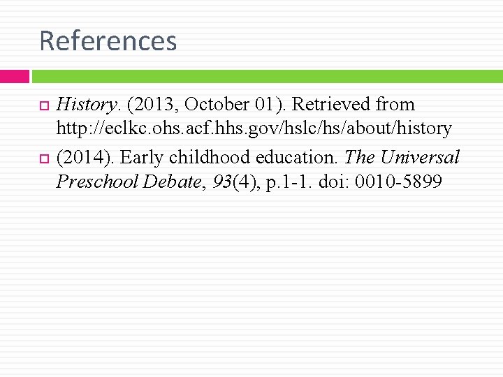 References History. (2013, October 01). Retrieved from http: //eclkc. ohs. acf. hhs. gov/hslc/hs/about/history (2014).