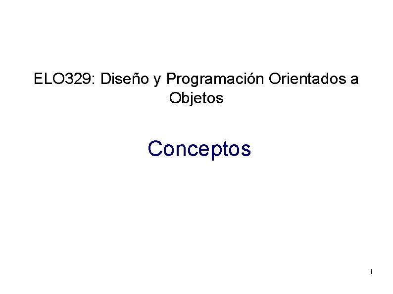 ELO 329: Diseño y Programación Orientados a Objetos Conceptos 1 