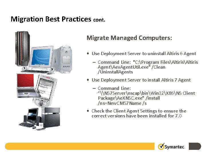 Migration Best Practices cont. Migrate Managed Computers: • Use Deployment Server to uninstall Altiris
