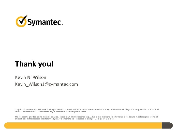 Thank you! Kevin N. Wilson Kevin_Wilson 1@symantec. com Copyright © 2010 Symantec Corporation. All