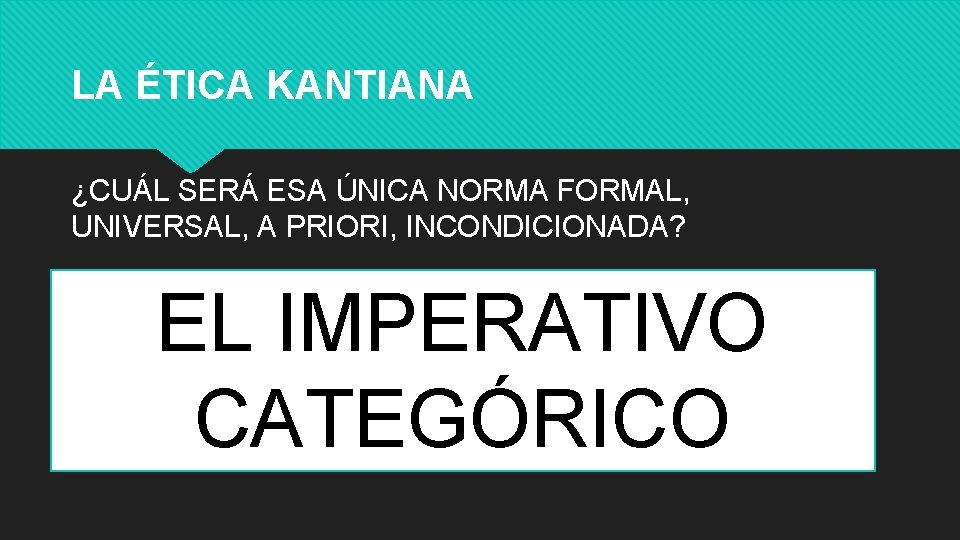 LA ÉTICA KANTIANA ¿CUÁL SERÁ ESA ÚNICA NORMA FORMAL, UNIVERSAL, A PRIORI, INCONDICIONADA? EL