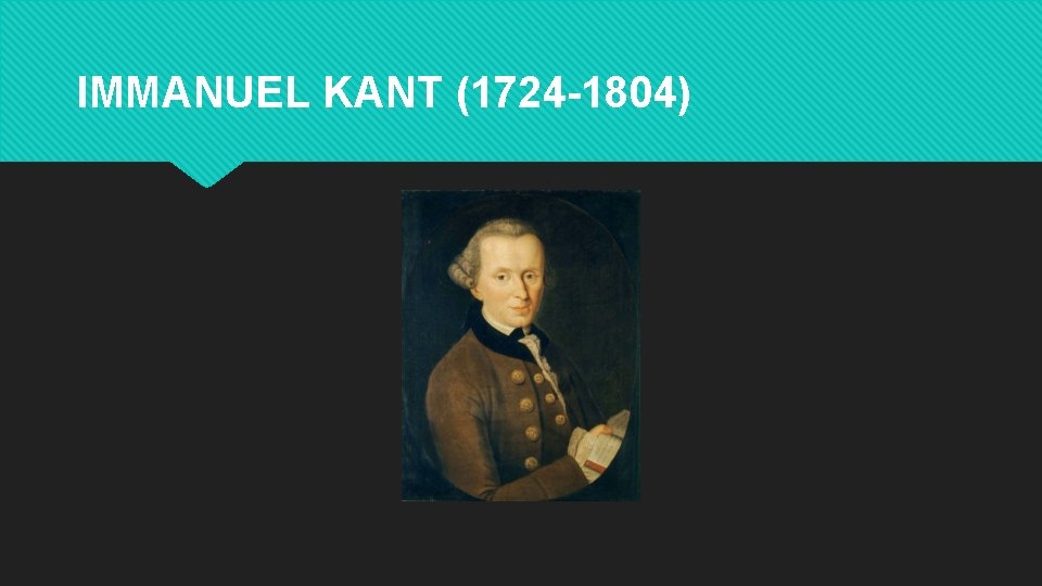 IMMANUEL KANT (1724 -1804) 