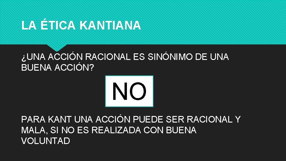 LA ÉTICA KANTIANA ¿UNA ACCIÓN RACIONAL ES SINÓNIMO DE UNA BUENA ACCIÓN? NO PARA