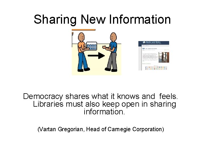 Sharing New Information Democracy shares what it knows and feels. Libraries must also keep