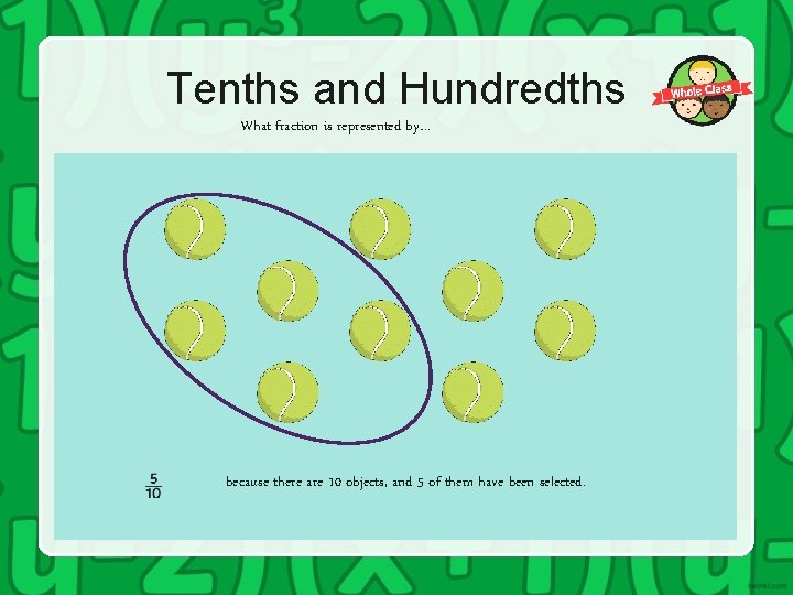 Tenths and Hundredths What fraction is represented by… because there are 10 objects, and