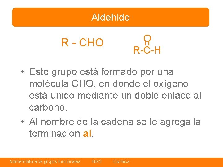 Aldehido O R-C-H R - CHO • Este grupo está formado por una molécula