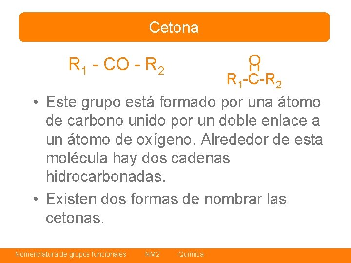 Cetona O R 1 -C-R 2 • Este grupo está formado por una átomo