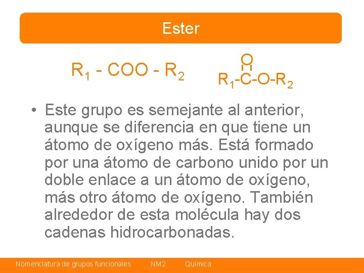 Ester O R 1 -C-O-R 2 R 1 - COO - R 2 •